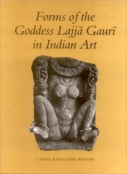 Forms of the Goddess Lajja Gauri in Indian Art by Carol R. Bolon - Paperback