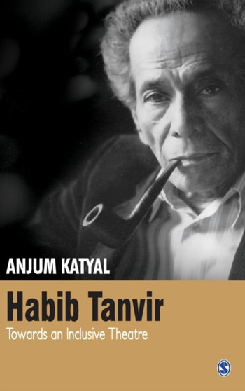 Habib Tanvir : Towards an Inclusive Theatre by Anjum Katyal - Hardback
