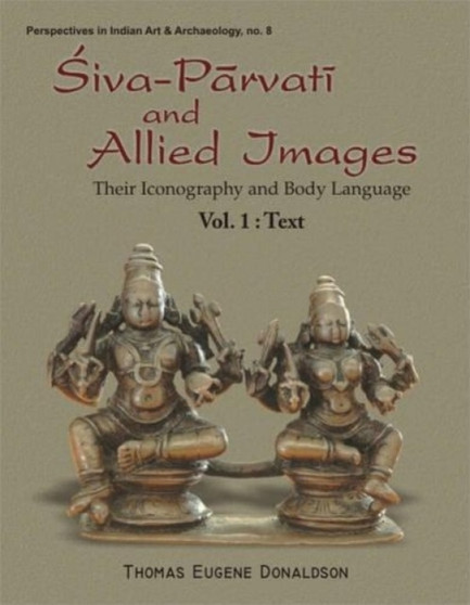 Siva Parvati and Allied Images : Their Iconography and Body Language by Thomas E. Donaldson - Hardback