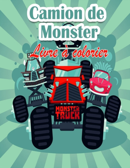 Livre de coloriage pour enfants sur les Monster Truck : Les Monster Trucks les plus recherches sont ici ! Les enfants, preparez-vous a vous amuser et a remplir des pages de monster trucks geants ! by Rogers Little - Paperback