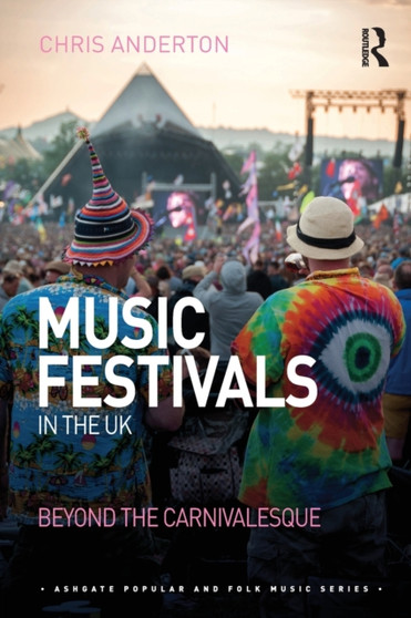 Music Festivals in the UK : Beyond the Carnivalesque by Chris Anderton - Paperback