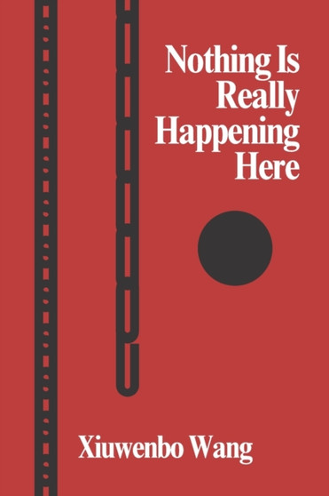 Xiuwenbo Wang : Nothing Is Really Happening Here by Xiuwenbo Wang - Paperback