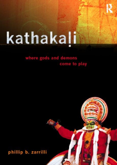 Kathakali Dance-Drama : Where Gods and Demons Come to Play by Phillip Zarrilli - Paperback