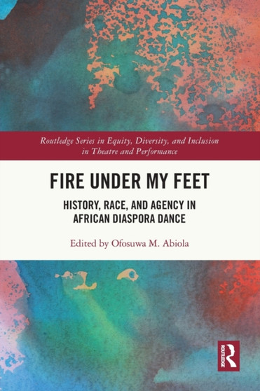 Fire Under My Feet : History, Race, and Agency in African Diaspora Dance by Ofosuwa M. Abiola - Paperback