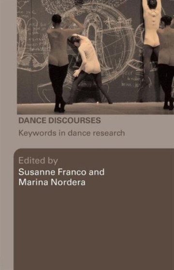 Dance Discourses : Keywords in Dance Research by Susanne Franco - Paperback