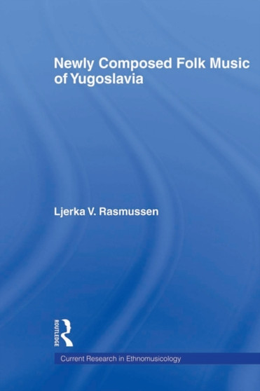 Newly Composed Folk Music of Yugoslavia by Ljerka V. Rasmussen - Paperback