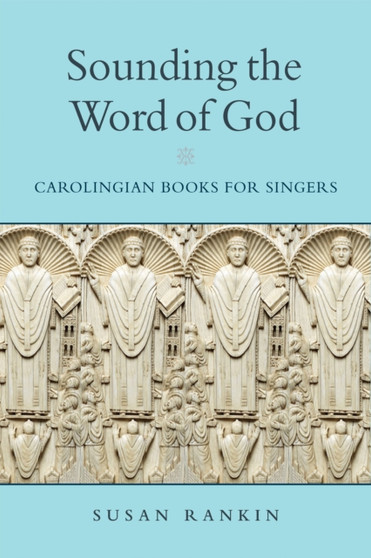 Sounding the Word of God : Carolingian Books for Singers by Susan Rankin - Hardback