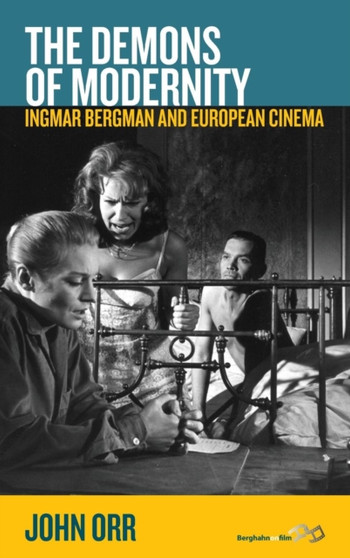 The Demons of Modernity : Ingmar Bergman and European Cinema by John Orr - Hardback