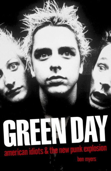 Green Day : American Idiots and the New Punk Explosion by Ben Myers - Paperback