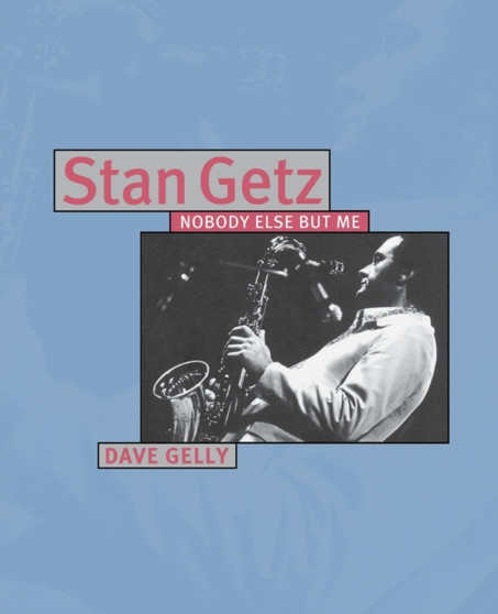 Stan Getz: Nobody Else But Me by Dave Gelly - Paperback