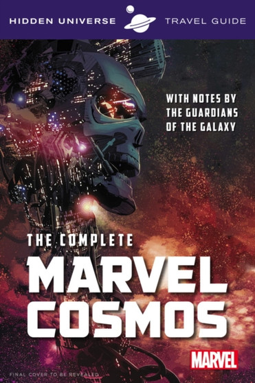 Hidden Universe Travel Guide - The Complete Marvel Cosmos : With Notes by the Guardians of the Galaxy