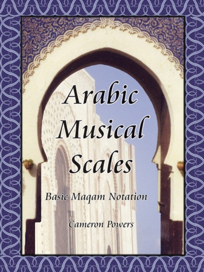 Arabic Musical Scales : Basic Maqam Teachings by Cameron Powers - Paperback