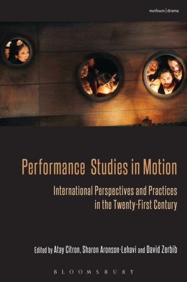 Performance Studies in Motion : International Perspectives and Practices in the Twenty-First Century by Atay Citron - Paperback