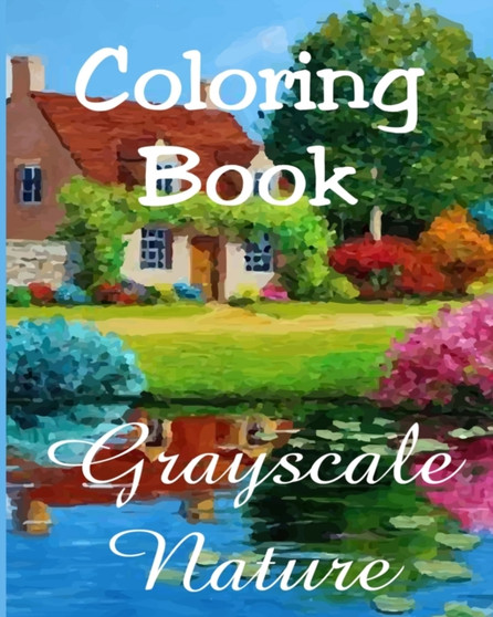 Coloring Book - Grayscale Nature : Beautiful Nature Paintings for Adult Coloring
