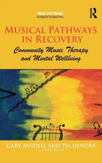 Musical Pathways in Recovery : Community Music Therapy and Mental Wellbeing by Gary Ansdell - Hardback