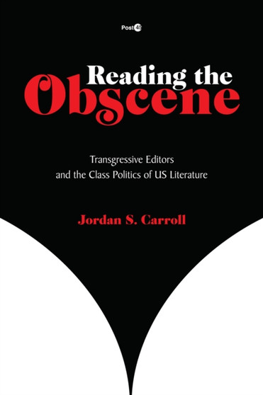 Reading the Obscene : Transgressive Editors and the Class Politics of US Literature