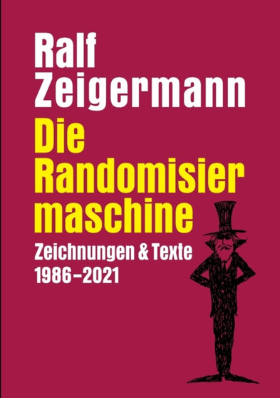 Die Randomisiermaschine : Texte und Zeichnungen 1986-2021