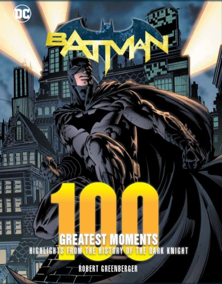Batman: 100 Greatest Moments : Highlights from the History of The Dark Knight Volume 1