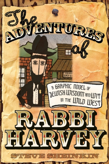 The Adventures of Rabbi Harvey : A Graphic Novel of Jewish Wisdom and Wit in the Wild West
