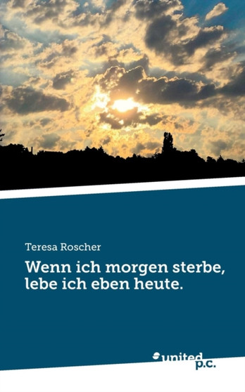 Wenn Ich Morgen Sterbe, Lebe Ich Eben Heute.