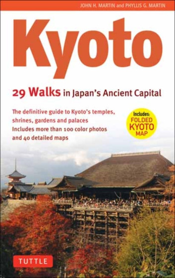 Kyoto, 29 Walks in Japan's Ancient Capital : The Definitive Guide to Kyoto's Temples, Shrines, Gardens and Palaces