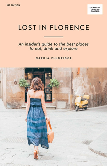 Lost in Florence : An insider???s guide to the best places to eat, drink and explore