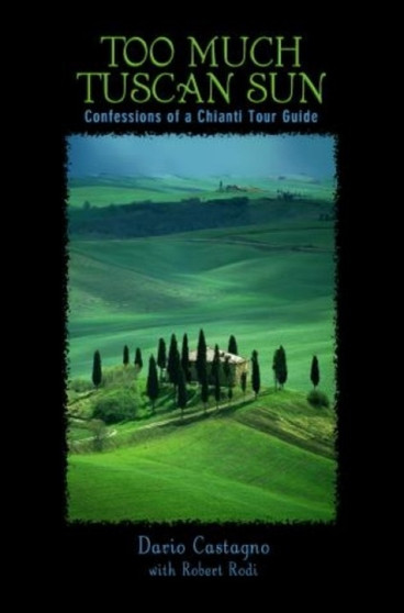 Too Much Tuscan Sun : Confessions Of A Chianti Tour Guide