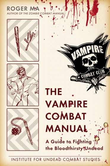 The Vampire Combat Manual : A Guide to Fighting the Bloodthirsty Undead by Roger Ma - Paperback