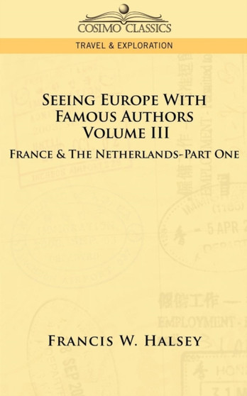 Seeing Europe with Famous Authors : Volume III - France  the Netherlands-Part One