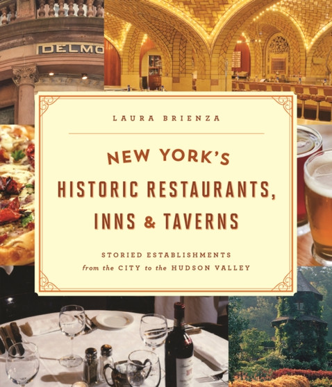 New York's Historic Restaurants, Inns  Taverns : Storied Establishments from the City to the Hudson Valley