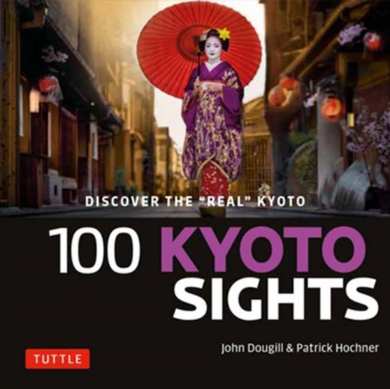 100 Kyoto Sights : Discover the Real Japan