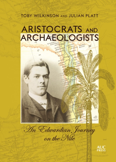 Aristocrats and Archaeologists : An Edwardian Journey on the Nile