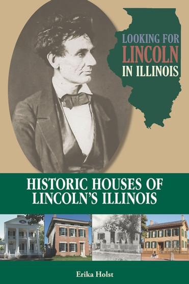 Looking for Lincoln in Illinois : Historic Houses of Lincoln's Illinois