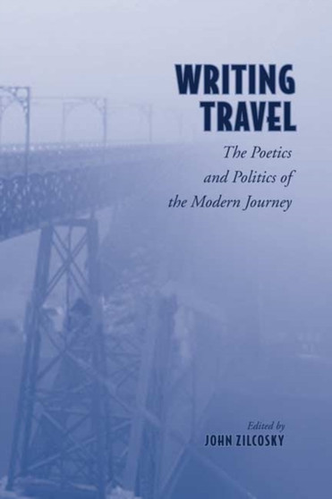 Writing Travel : The Poetics and Politics of the Modern Journey