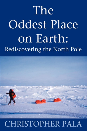 The Oddest Place on Earth : Rediscovering the North Pole
