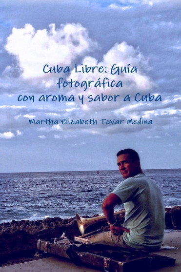 Cuba Libre : Guia fotografica con aroma y sabor a Cuba