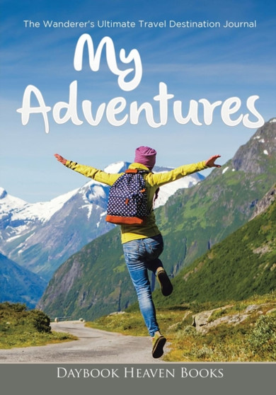 My Adventures : The Wanderer's Ultimate Travel Destination Journal