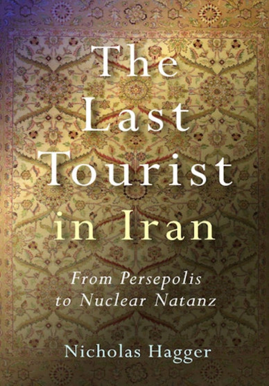 Last Tourist in Iran, The ??? From Persepolis to Nuclear Natanz