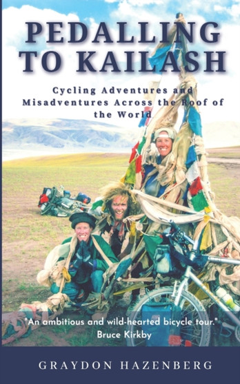 Pedalling to Kailash : Cycling Adventures and Misadventures Across the Roof of the World