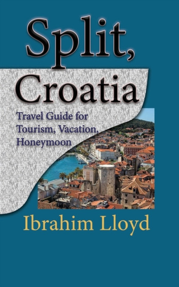Split, Croatia : Travel Guide for Tourism, Vacation, Honeymoon