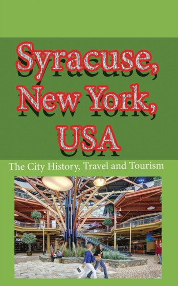 Syracuse, New York, USA : The City History, Travel and Tourism
