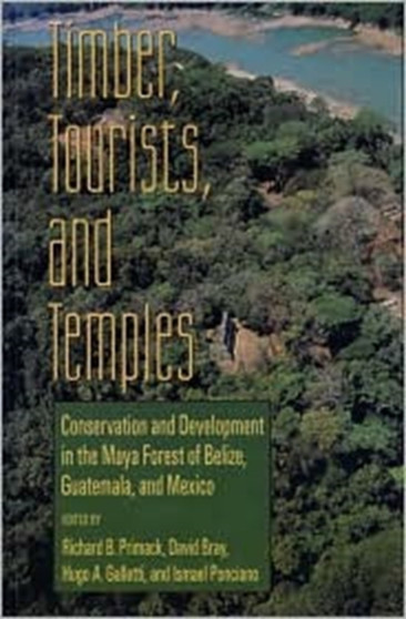 Timber, Tourists, and Temples : Conservation And Development In The Maya Forest Of Belize Guatemala And Mexico