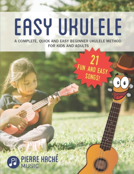 Easy Ukulele : A Complete, Quick and Easy Beginner Ukulele Method for Kids and Adults by Pierre Hache - Paperback