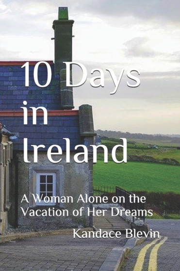 10 Days in Ireland : A Woman Alone on the Vacation of Her Dreams