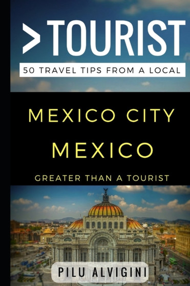 Greater Than a Tourist - Mexico City Mexico : 50 Travel Tips from a Local