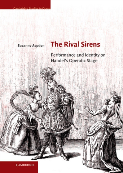 The Rival Sirens : Performance and Identity on Handel's Operatic Stage by Suzanne Aspden - Hardback