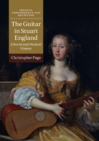 The Guitar in Stuart England : A Social and Musical History by Christopher Page - Hardback