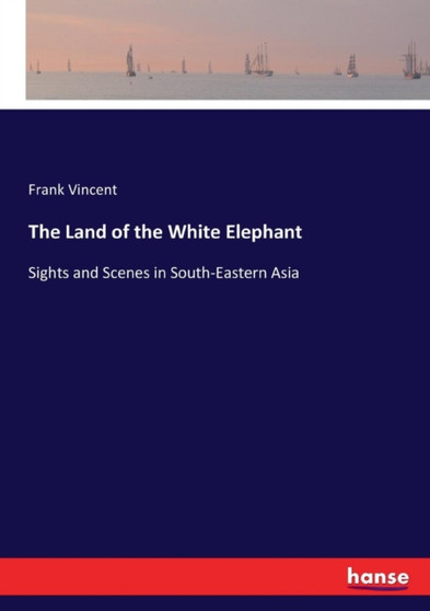 The Land of the White Elephant : Sights and Scenes in South-Eastern Asia