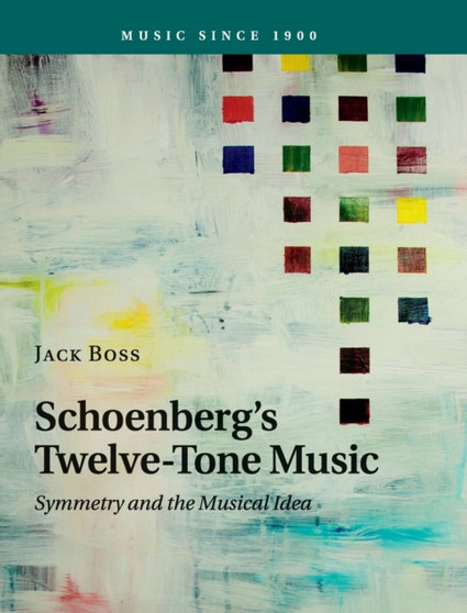 Schoenberg's Twelve-Tone Music : Symmetry and the Musical Idea by Jack Boss - Hardback