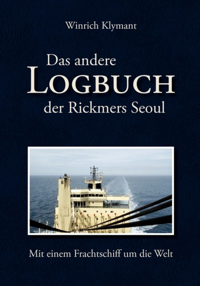 Das andere Logbuch der Rickmers Seoul : Mit einem Frachtschiff um die Welt